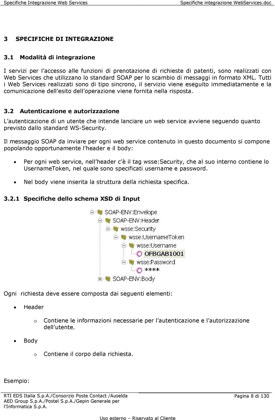 in formato XML. Tutti i Web Services realizzati sono di tipo sincrono, il servizio viene eseguito immediatamente e la comunicazione dell esito dell operazione viene fornita nella risposta. 3.