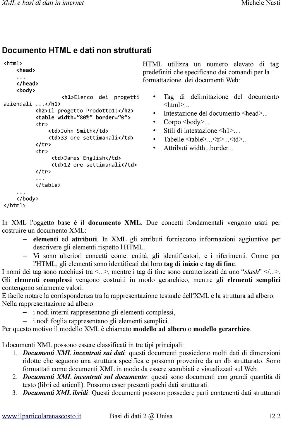 .. </table>... </body> </html> HTML utilizza un numero elevato di tag predefiniti che specificano dei comandi per la formattazione dei documenti Web: Tag di delimitazione del documento <html>.