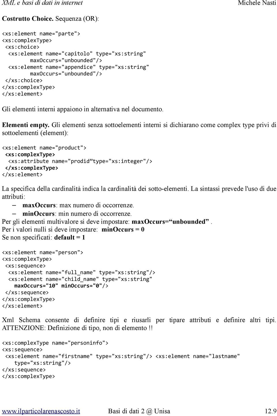 maxoccurs="unbounded"/> </xs:choice> </xs:complextype> </xs:element> Gli elementi interni appaiono in alternativa nel documento. Elementi empty.