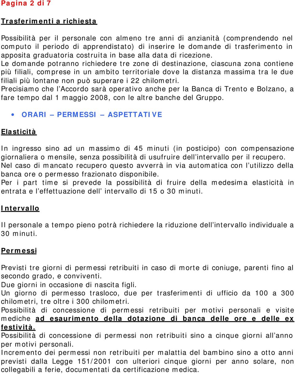 Le domande potranno richiedere tre zone di destinazione, ciascuna zona contiene più filiali, comprese in un ambito territoriale dove la distanza massima tra le due filiali più lontane non può