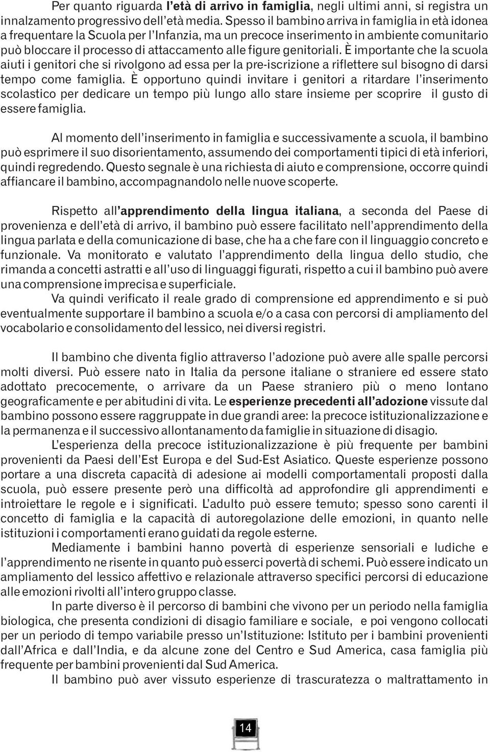 genitoriali. È importante che la scuola aiuti i genitori che si rivolgono ad essa per la pre-iscrizione a riflettere sul bisogno di darsi tempo come famiglia.