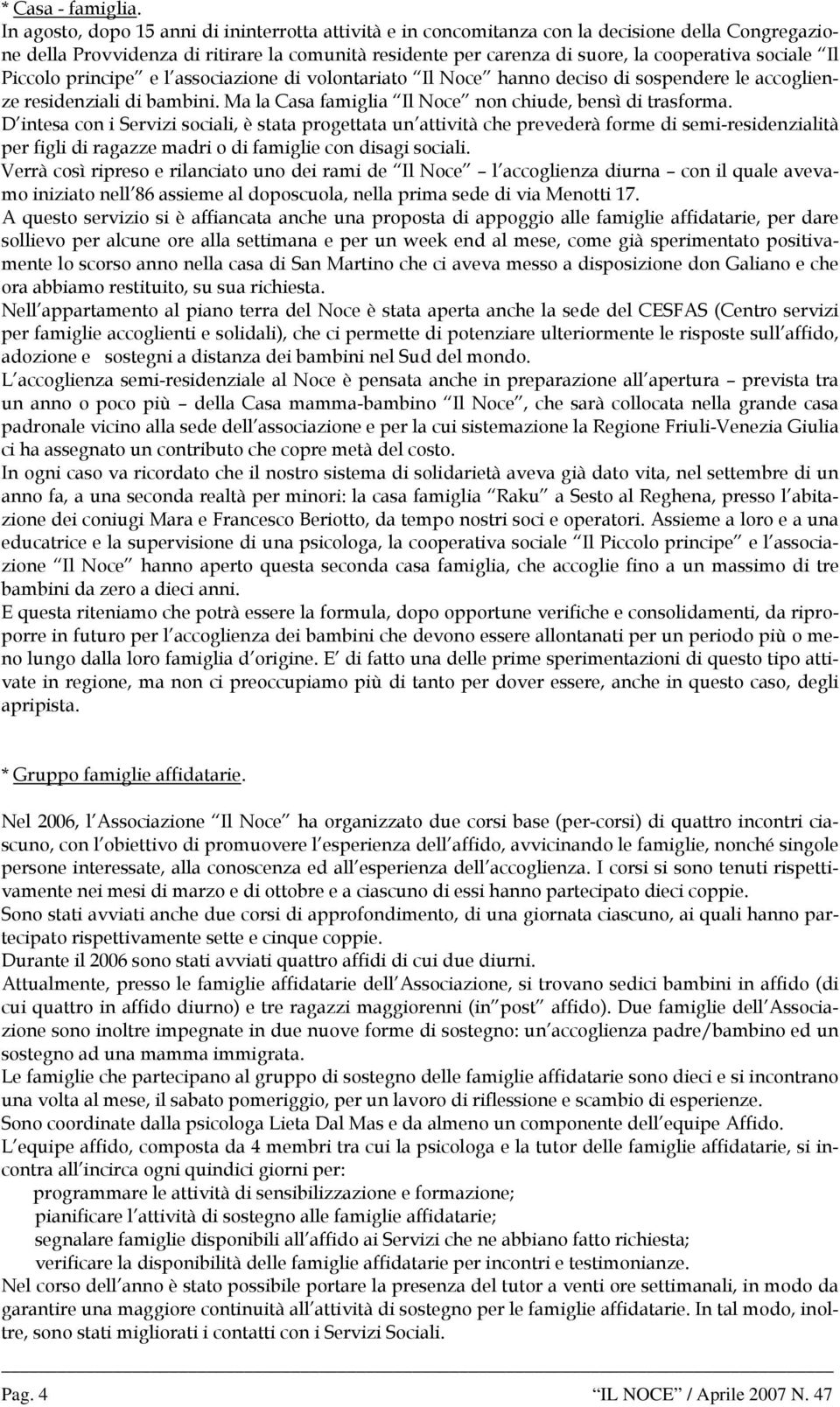 sociale Il Piccolo principe e l associazione di volontariato Il Noce hanno deciso di sospendere le accoglienze residenziali di bambini. Ma la Casa famiglia Il Noce non chiude, bensì di trasforma.