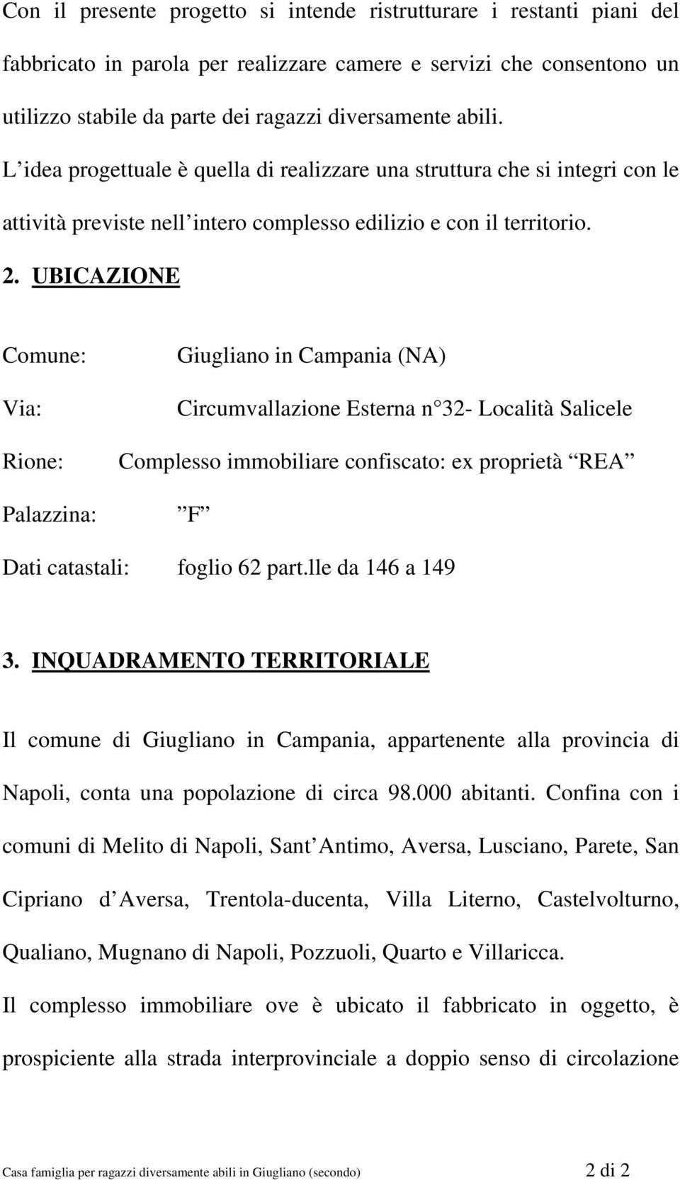 UBICAZIONE Comune: Via: Rione: Palazzina: Giugliano in Campania (NA) Circumvallazione Esterna n 32- Località Salicele Complesso immobiliare confiscato: ex proprietà REA F Dati catastali: foglio 62