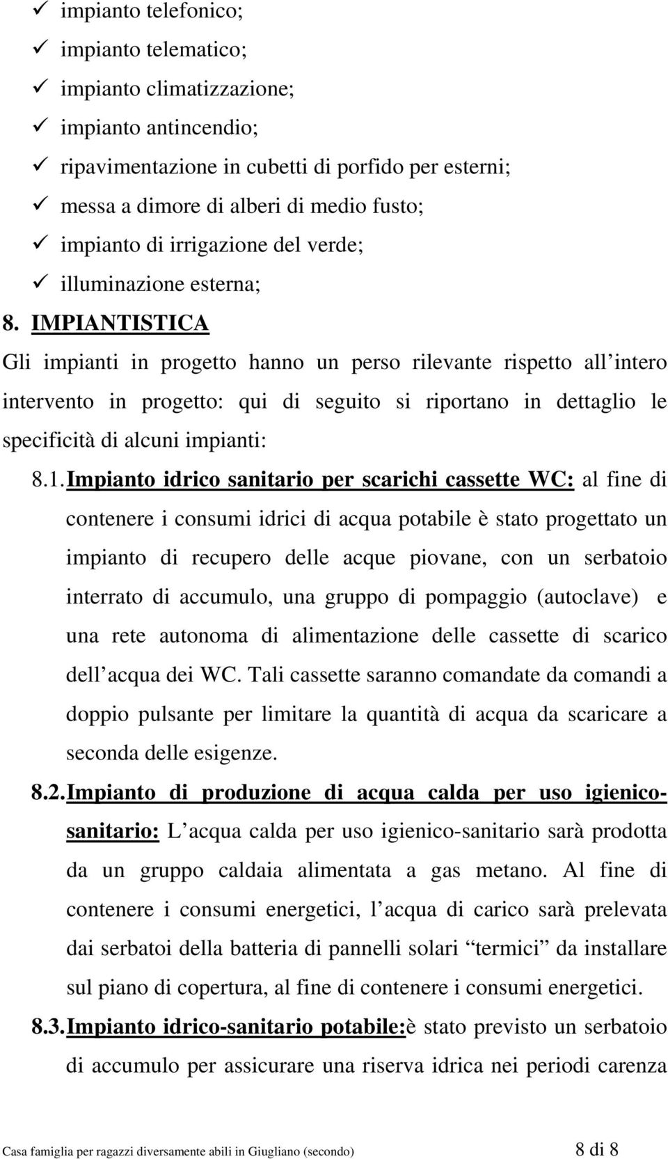 IMPIANTISTICA Gli impianti in progetto hanno un perso rilevante rispetto all intero intervento in progetto: qui di seguito si riportano in dettaglio le specificità di alcuni impianti: 8.1.