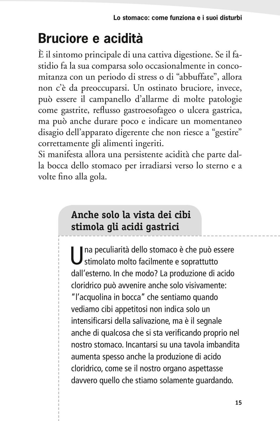 Un ostinato bruciore, invece, può essere il campanello d allarme di molte patologie come gastrite, reflusso gastroesofageo o ulcera gastrica, ma può anche durare poco e indicare un momentaneo disagio