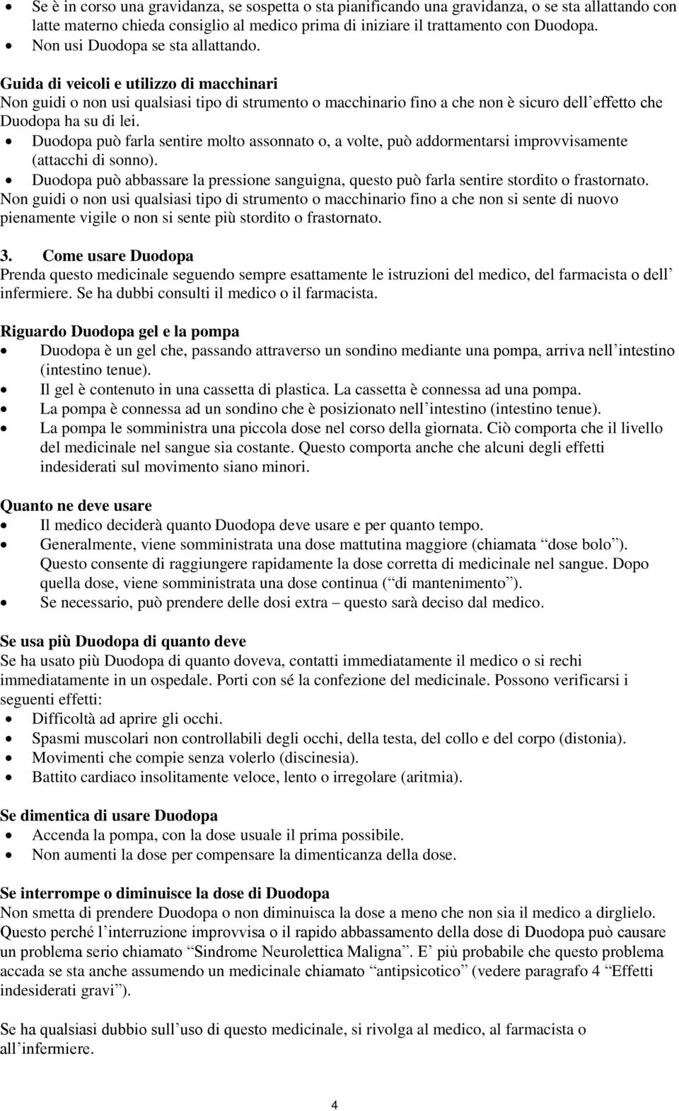 Guida di veicoli e utilizzo di macchinari Non guidi o non usi qualsiasi tipo di strumento o macchinario fino a che non è sicuro dell effetto che Duodopa ha su di lei.