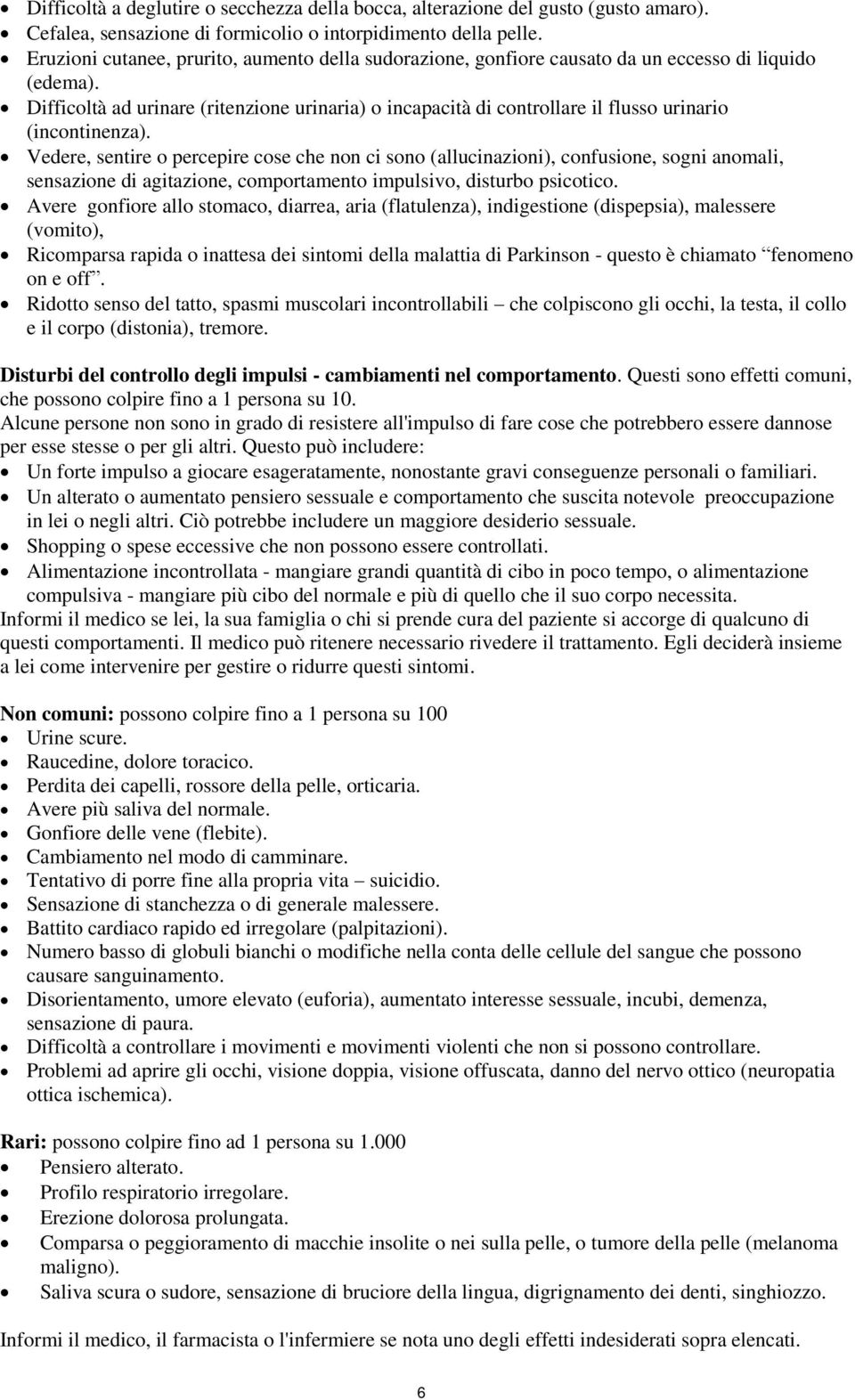 Difficoltà ad urinare (ritenzione urinaria) o incapacità di controllare il flusso urinario (incontinenza).