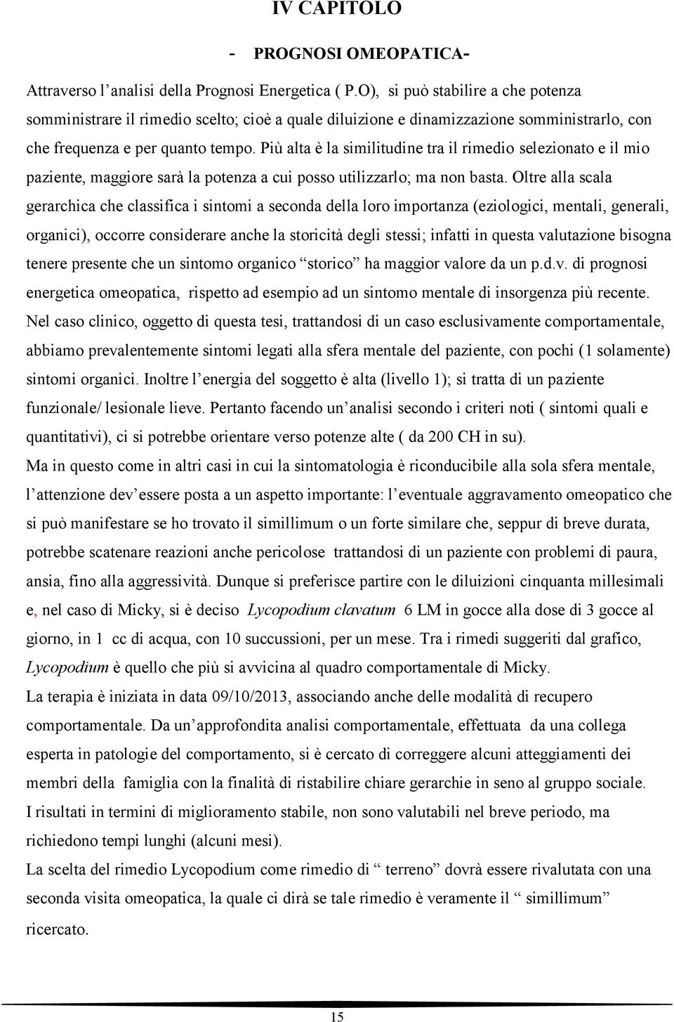 Più alta è la similitudine tra il rimedio selezionato e il mio paziente, maggiore sarà la potenza a cui posso utilizzarlo; ma non basta.