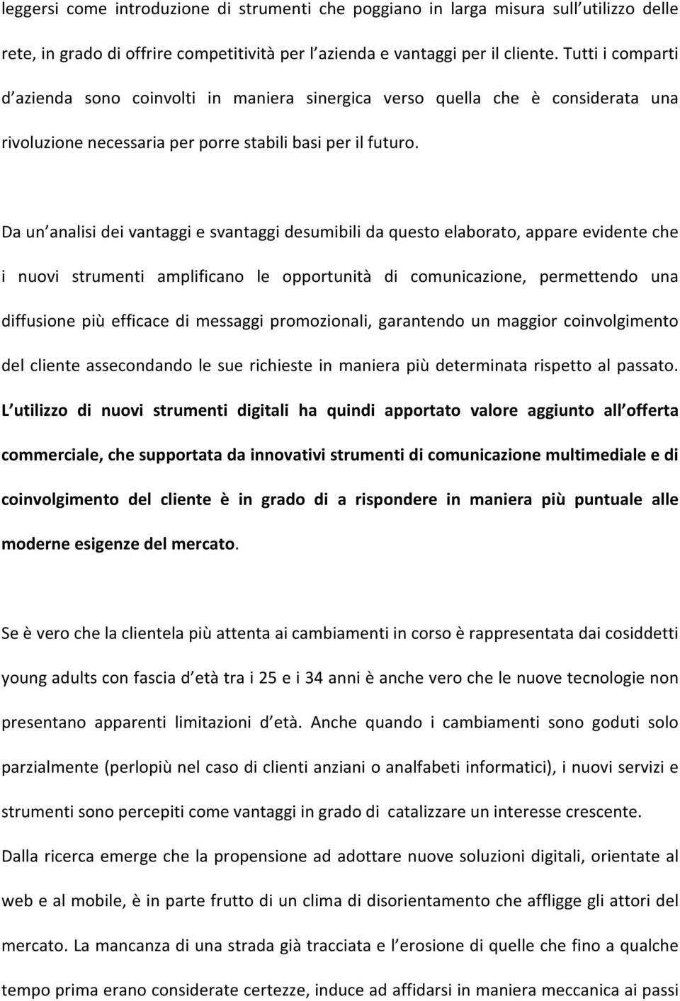 Da un analisi dei vantaggi e svantaggi desumibili da questo elaborato, appare evidente che i nuovi strumenti amplificano le opportunità di comunicazione, permettendo una diffusione più efficace di