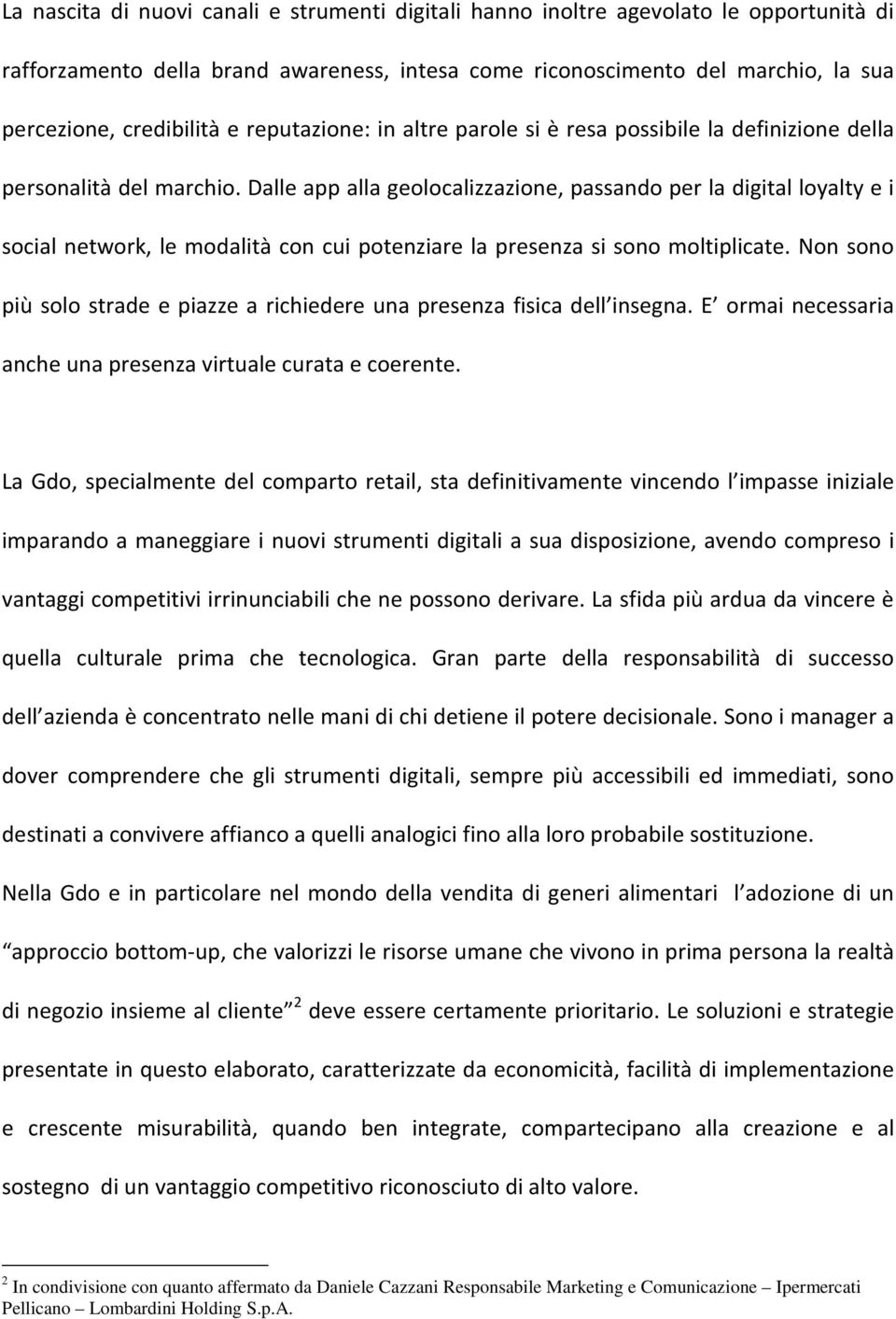 Dalle app alla geolocalizzazione, passando per la digital loyalty e i social network, le modalità con cui potenziare la presenza si sono moltiplicate.