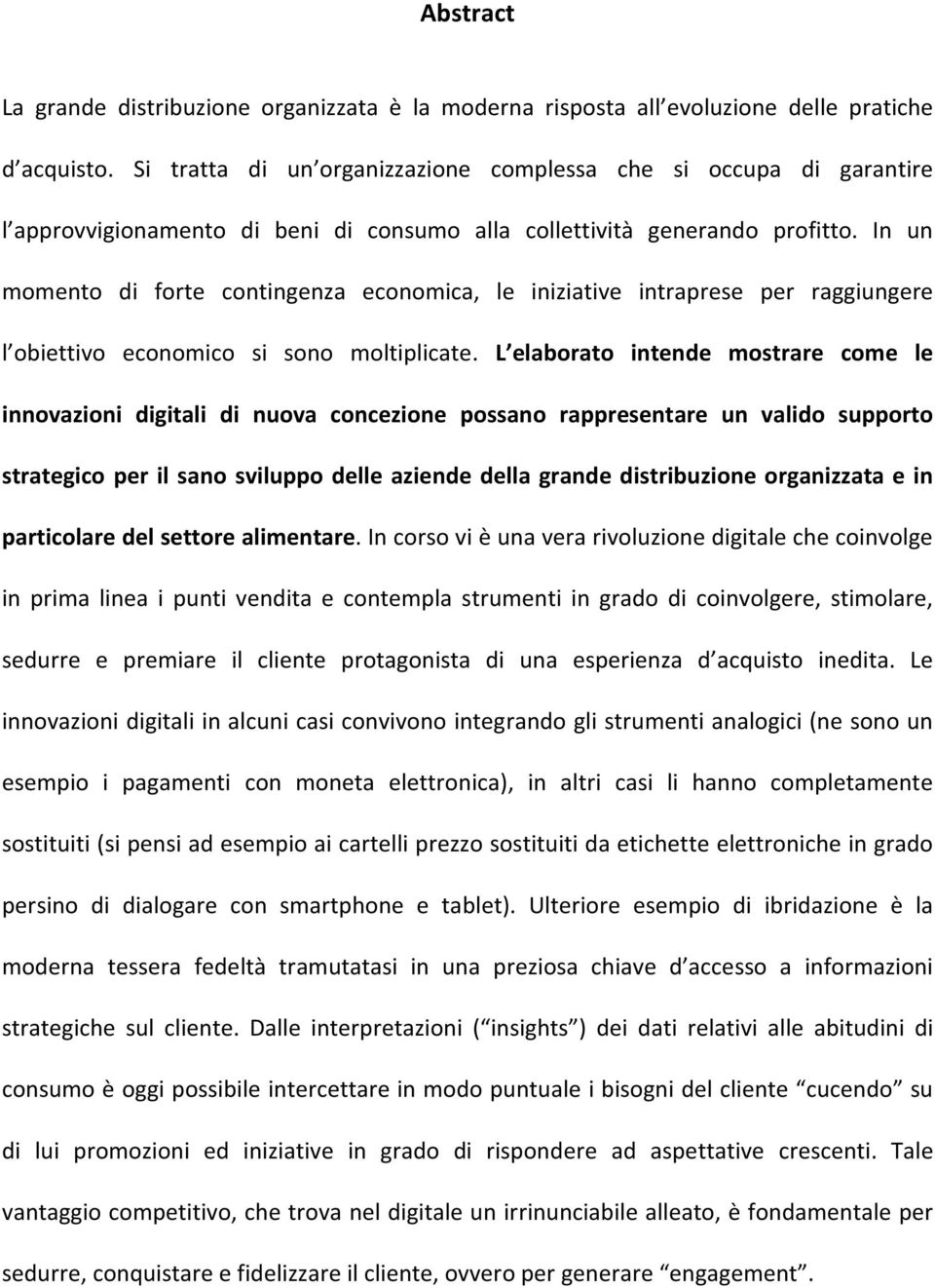 In un momento di forte contingenza economica, le iniziative intraprese per raggiungere l obiettivo economico si sono moltiplicate.