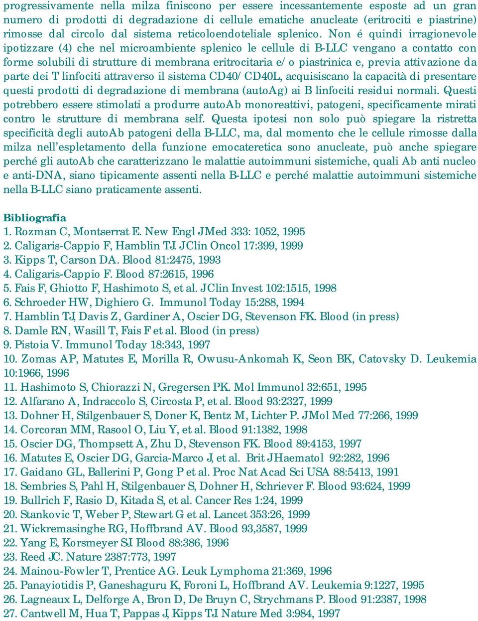 Non é quindi irragionevole ipotizzare (4) che nel microambiente splenico le cellule di B-LLC vengano a contatto con forme solubili di strutture di membrana eritrocitaria e/o piastrinica e, previa