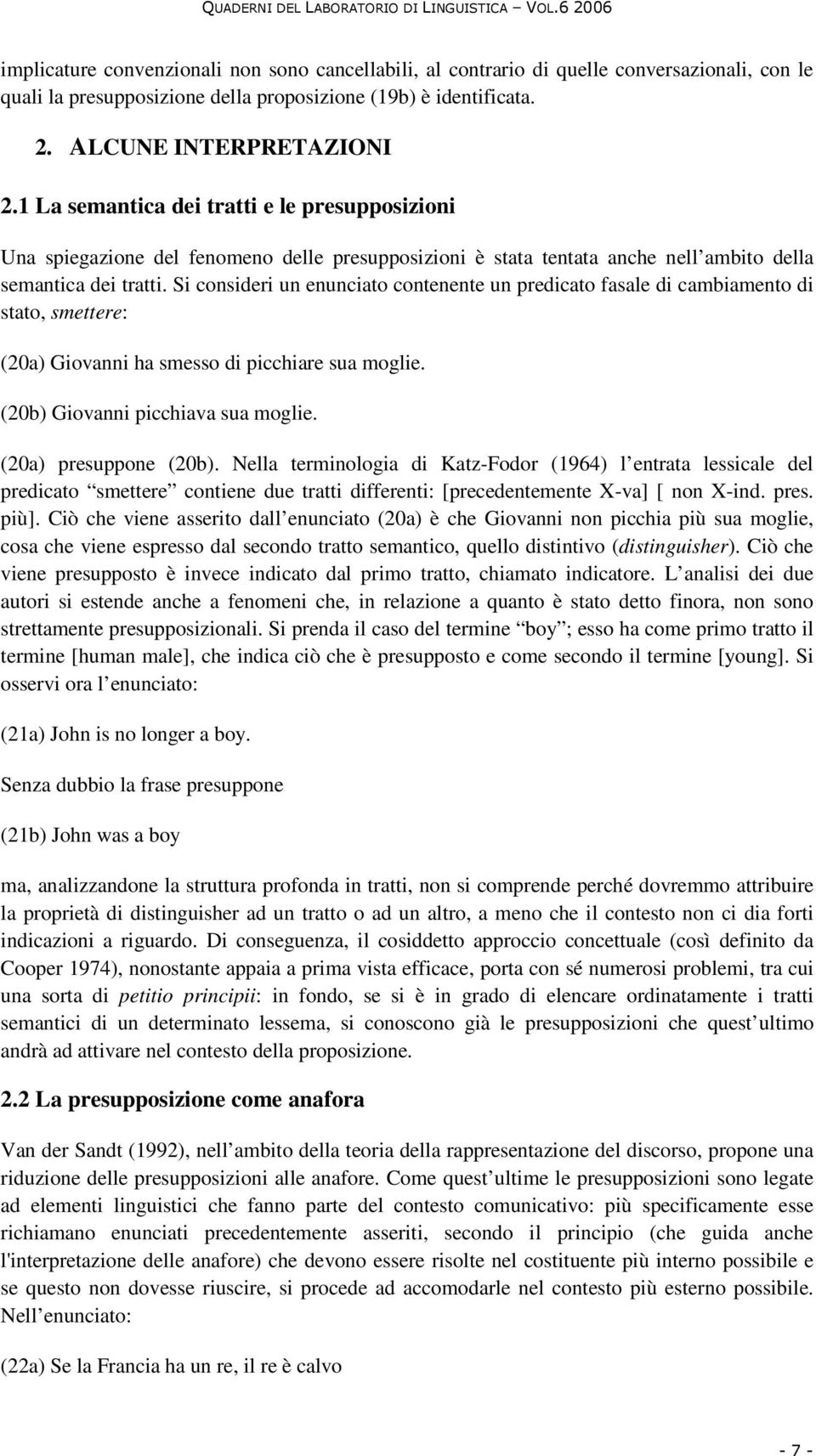 Si consideri un enunciato contenente un predicato fasale di cambiamento di stato, smettere: (20a) Giovanni ha smesso di picchiare sua moglie. (20b) Giovanni picchiava sua moglie.