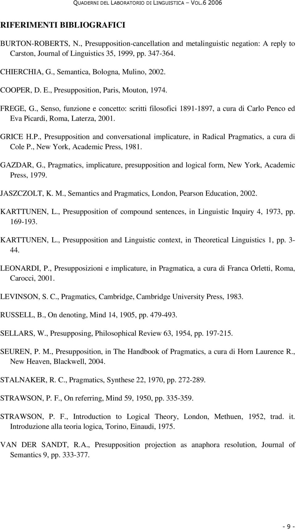 , Senso, funzione e concetto: scritti filosofici 1891-1897, a cura di Carlo Penco ed Eva Picardi, Roma, Laterza, 2001. GRICE H.P., Presupposition and conversational implicature, in Radical Pragmatics, a cura di Cole P.