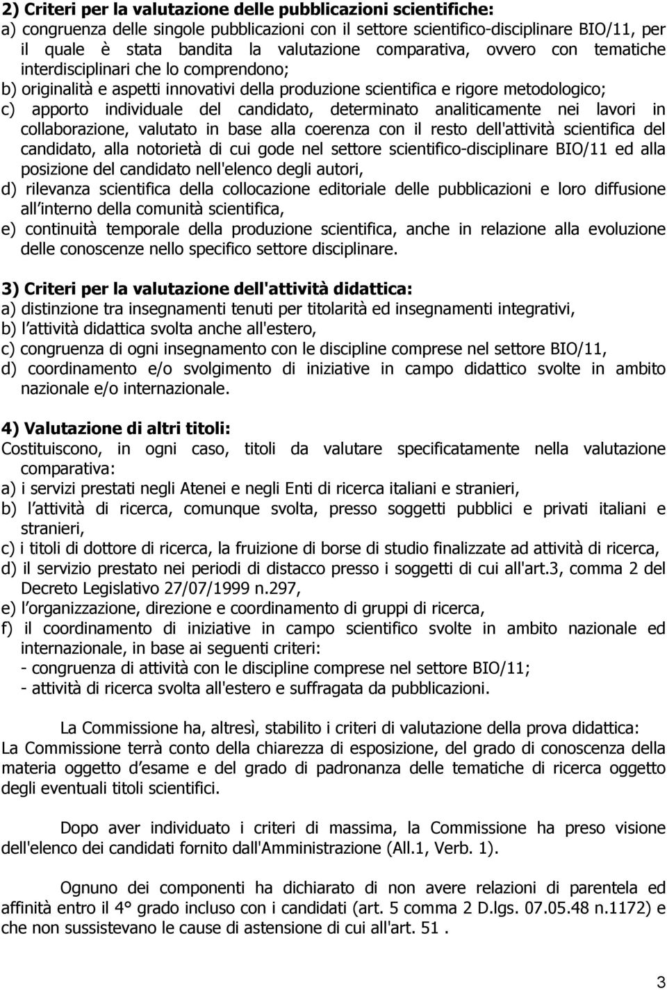 determinato analiticamente nei lavori in collaborazione, valutato in base alla coerenza con il resto dell'attività scientifica del candidato, alla notorietà di cui gode nel settore