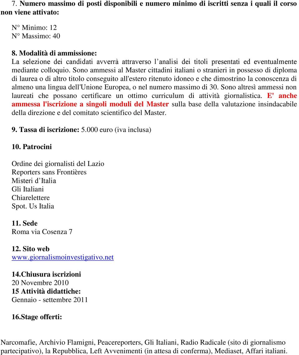 Sono ammessi al Master cittadini italiani o stranieri in possesso di diploma di laurea o di altro titolo conseguito all'estero ritenuto idoneo e che dimostrino la conoscenza di almeno una lingua