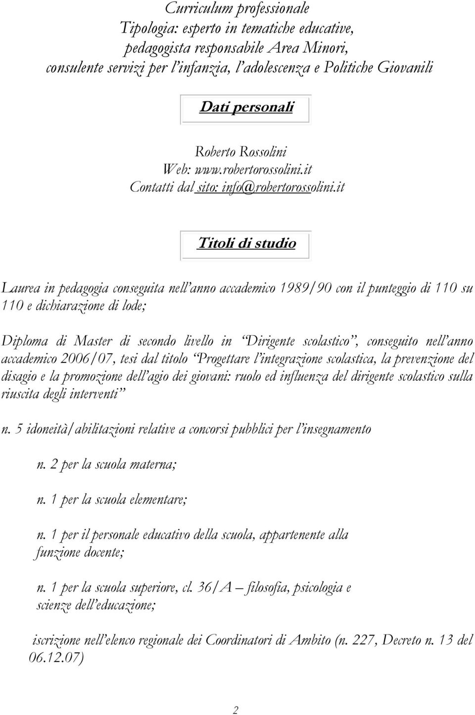 it Titoli di studio Laurea in pedagogia conseguita nell anno accademico 1989/90 con il punteggio di 110 su 110 e dichiarazione di lode; Diploma di Master di secondo livello in Dirigente scolastico,