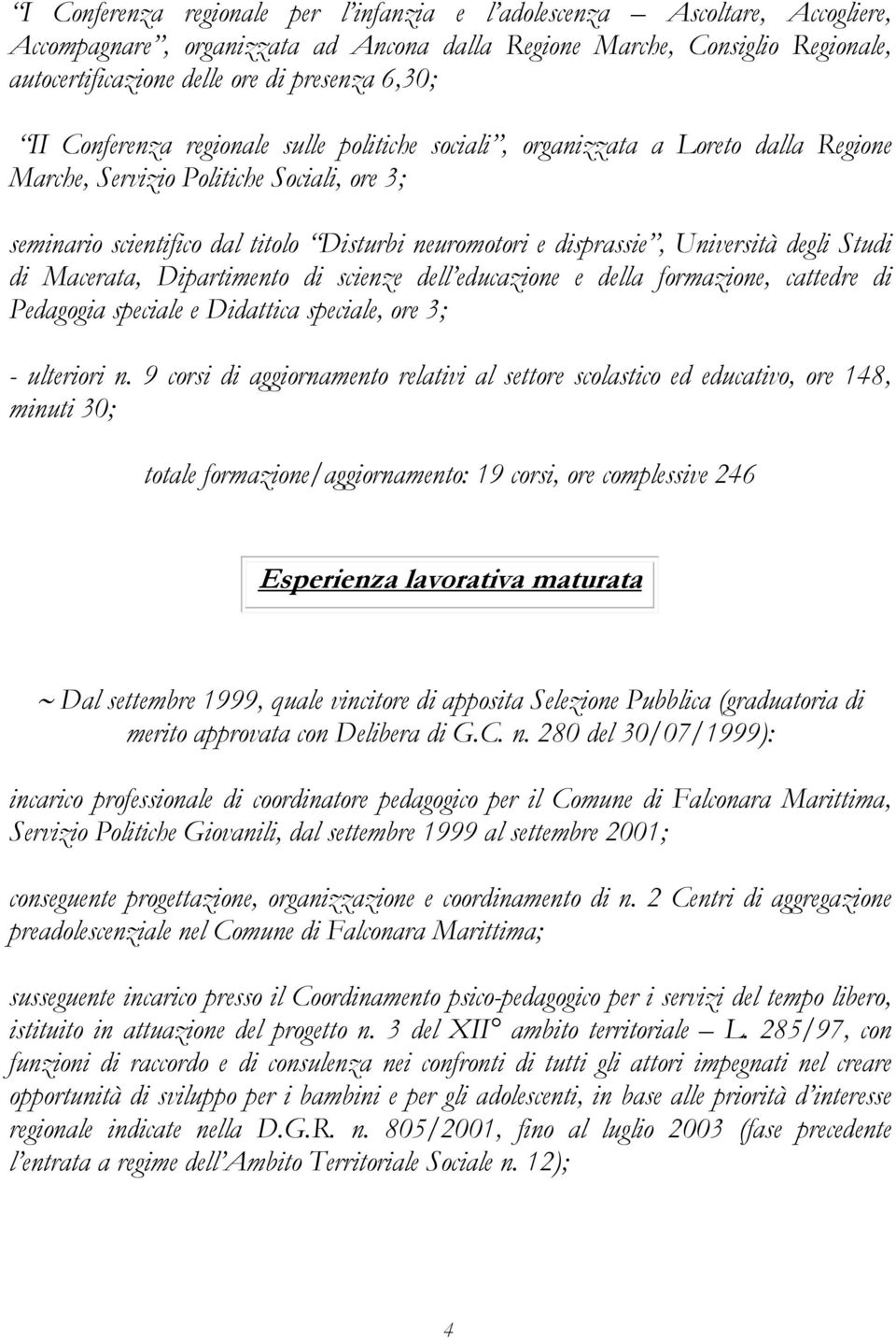 disprassie, Università degli Studi di Macerata, Dipartimento di scienze dell educazione e della formazione, cattedre di Pedagogia speciale e Didattica speciale, ore 3; - ulteriori n.