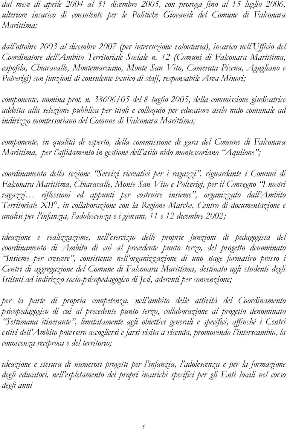 12 (Comuni di Falconara Marittima, capofila, Chiaravalle, Montemarciano, Monte San Vito, Camerata Picena, Agugliano e Polverigi) con funzioni di consulente tecnico di staff, responsabile Area Minori;