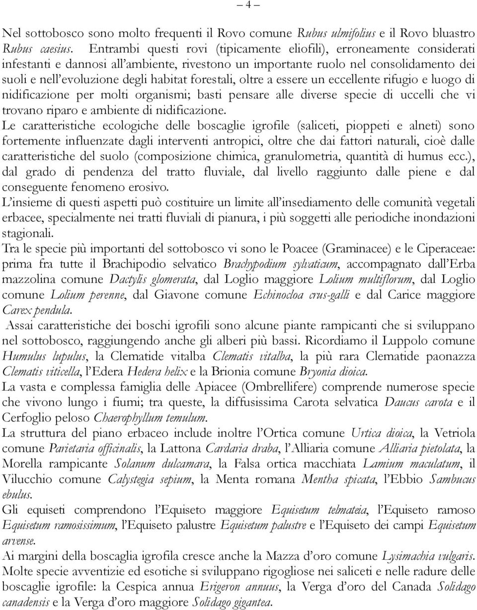 forestali, oltre a essere un eccellente rifugio e luogo di nidificazione per molti organismi; basti pensare alle diverse specie di uccelli che vi trovano riparo e ambiente di nidificazione.