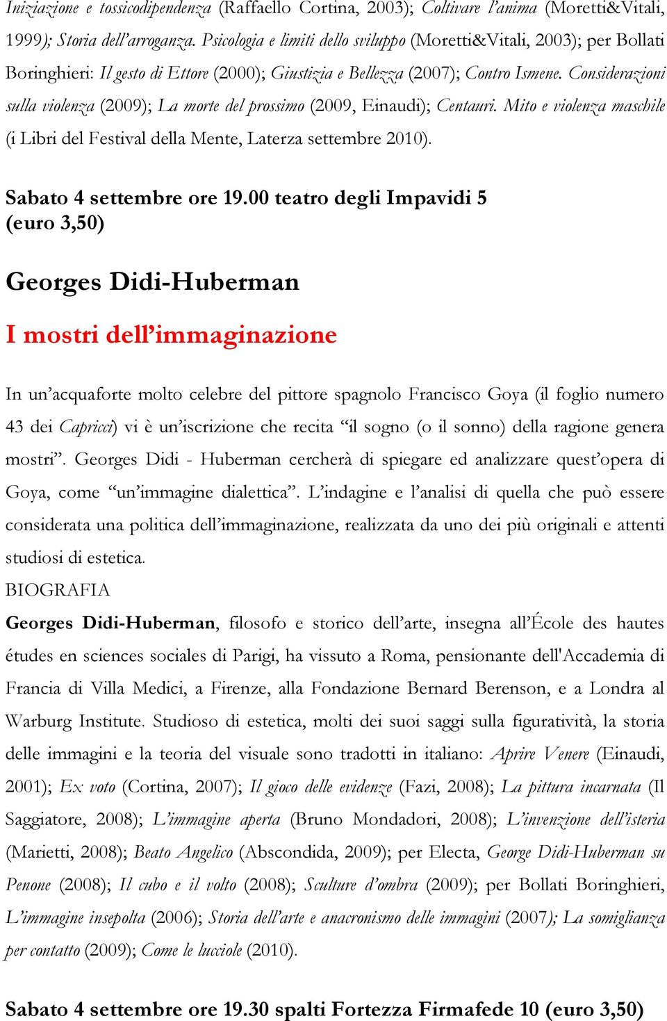 Considerazioni sulla violenza (2009); La morte del prossimo (2009, Einaudi); Centauri. Mito e violenza maschile (i Libri del Festival della Mente, Laterza settembre 2010). Sabato 4 settembre ore 19.