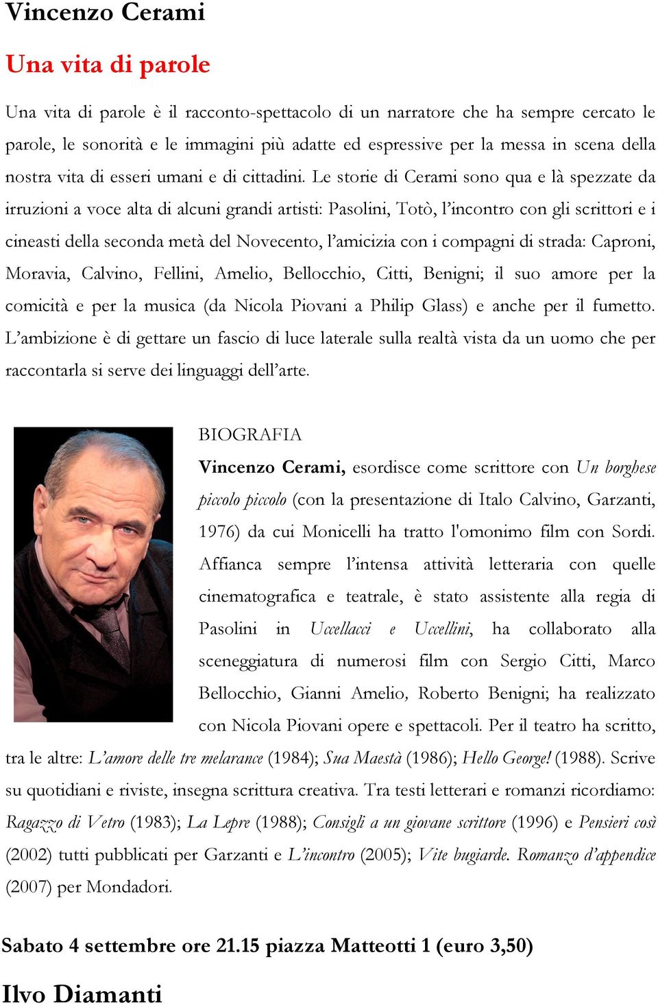 Le storie di Cerami sono qua e là spezzate da irruzioni a voce alta di alcuni grandi artisti: Pasolini, Totò, l incontro con gli scrittori e i cineasti della seconda metà del Novecento, l amicizia