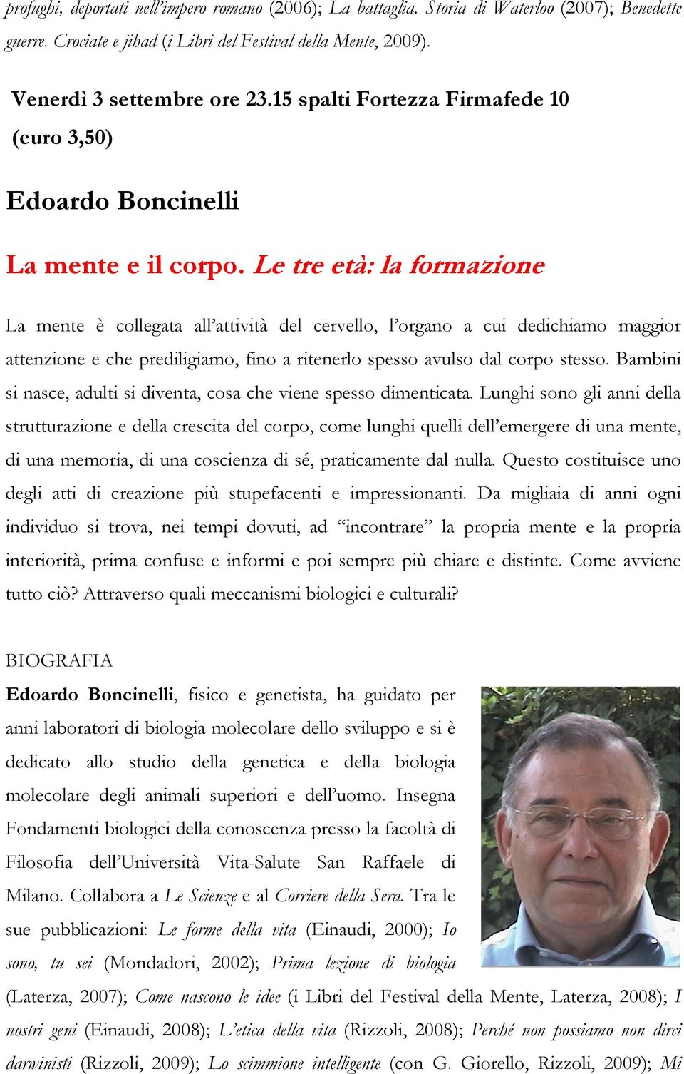 Le tre età: la formazione La mente è collegata all attività del cervello, l organo a cui dedichiamo maggior attenzione e che prediligiamo, fino a ritenerlo spesso avulso dal corpo stesso.