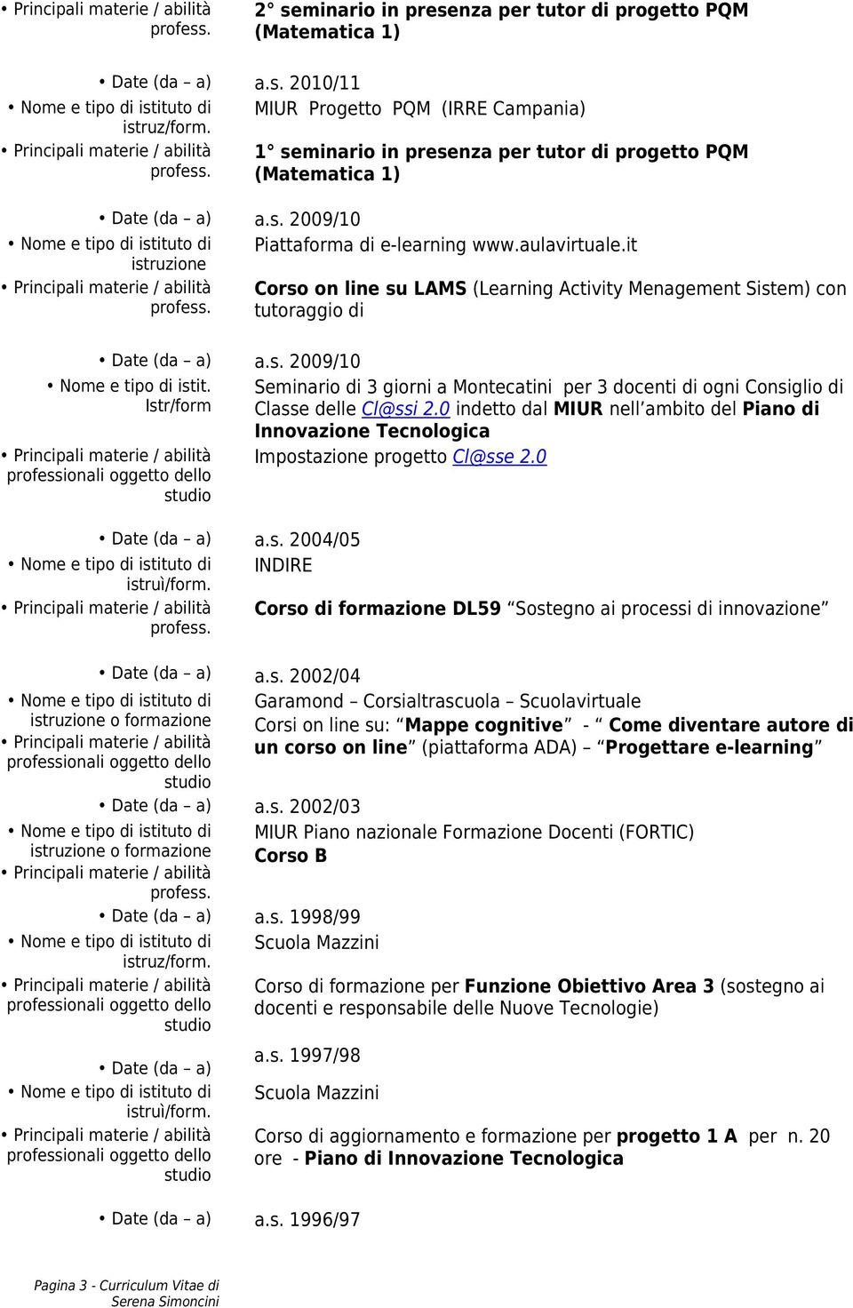 it istruzione Corso on line su LAMS (Learning Activity Menagement Sistem) con tutoraggio di Date (da a) a.s. 2009/10 Nome e tipo di istit.