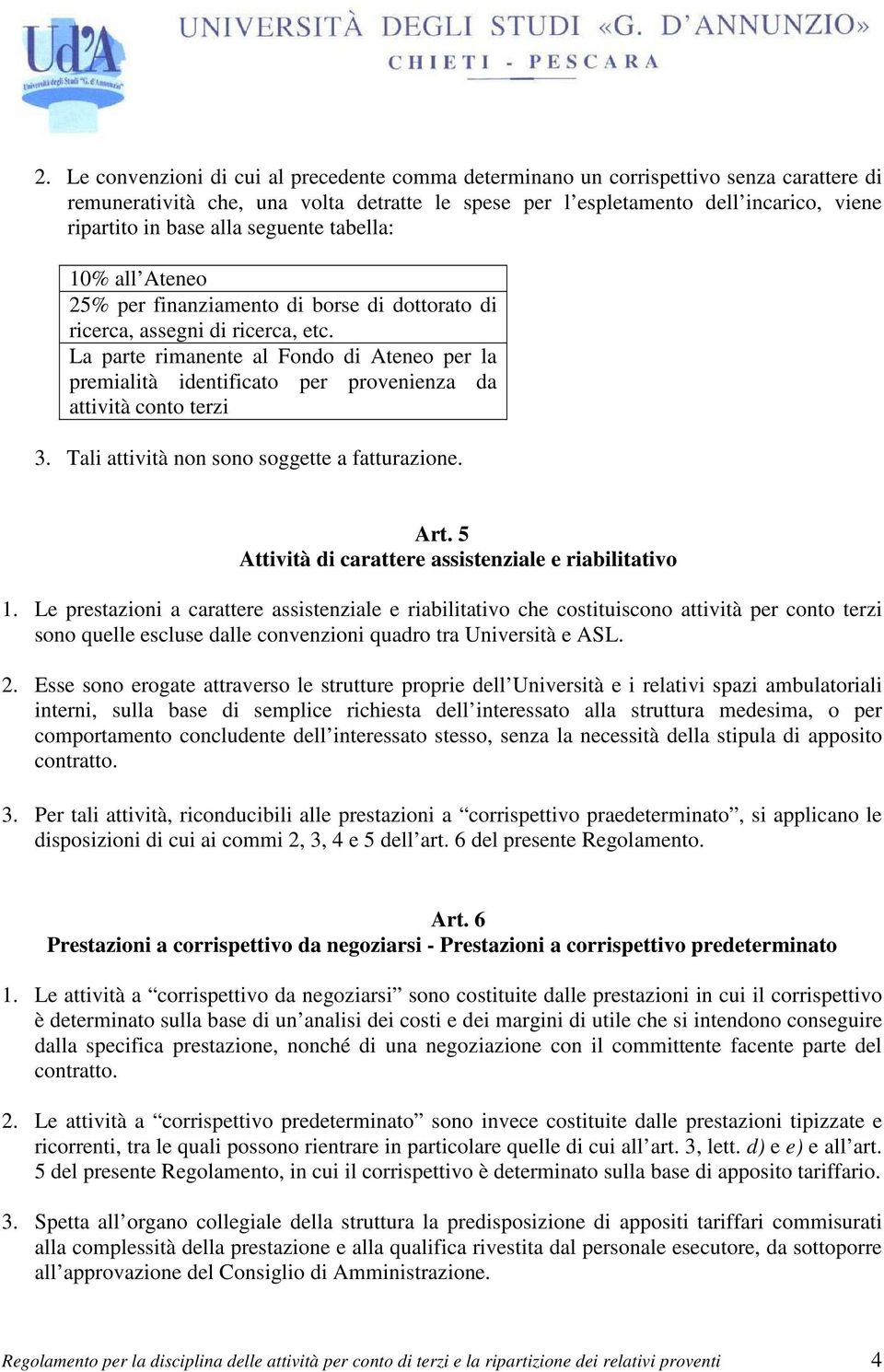 La parte rimanente al Fondo di Ateneo per la premialità identificato per provenienza da attività conto terzi 3. Tali attività non sono soggette a fatturazione. Art.