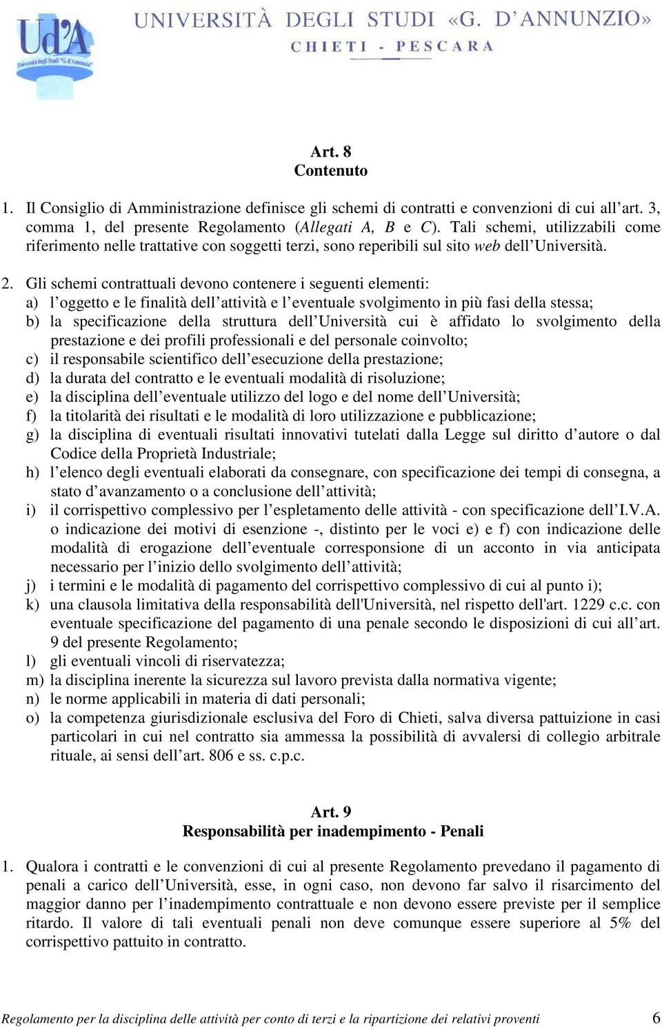 Gli schemi contrattuali devono contenere i seguenti elementi: a) l oggetto e le finalità dell attività e l eventuale svolgimento in più fasi della stessa; b) la specificazione della struttura dell