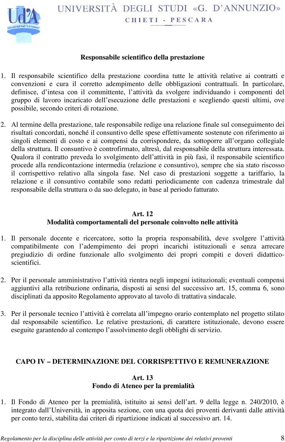 In particolare, definisce, d intesa con il committente, l attività da svolgere individuando i componenti del gruppo di lavoro incaricato dell esecuzione delle prestazioni e scegliendo questi ultimi,