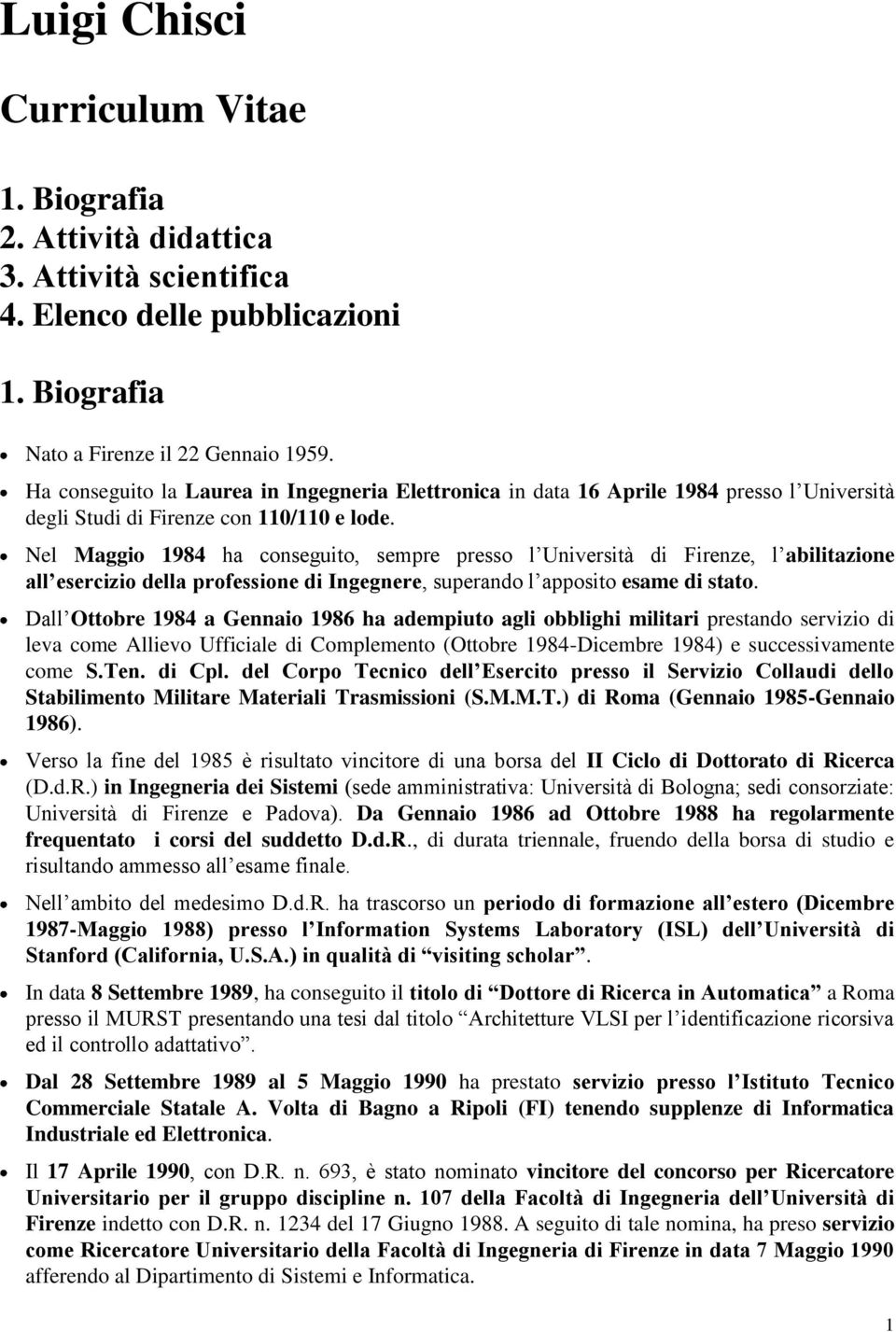 Nel Maggio 1984 ha conseguito, sempre presso l Università di Firenze, l abilitazione all esercizio della professione di Ingegnere, superando l apposito esame di stato.