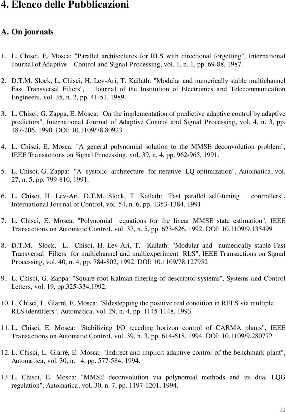 Kailath: "Modular and numerically stable multichannel Fast Transversal Filters'', Journal of the Institution of Electronics and Telecommunication Engineers, vol. 35, n. 2, pp. 41-51, 1989. 3. L.