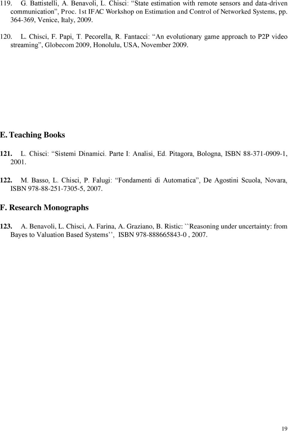Teaching Books 121. L. Chisci: Sistemi Dinamici. Parte I: Analisi, Ed. Pitagora, Bologna, ISBN 88-371-0909-1, 2001. 122. M. Basso, L. Chisci, P.