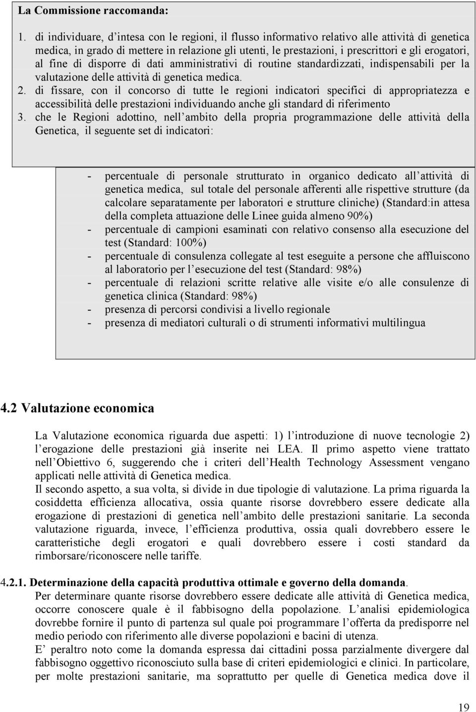 al fine di disporre di dati amministrativi di routine standardizzati, indispensabili per la valutazione delle attività di genetica medica. 2.