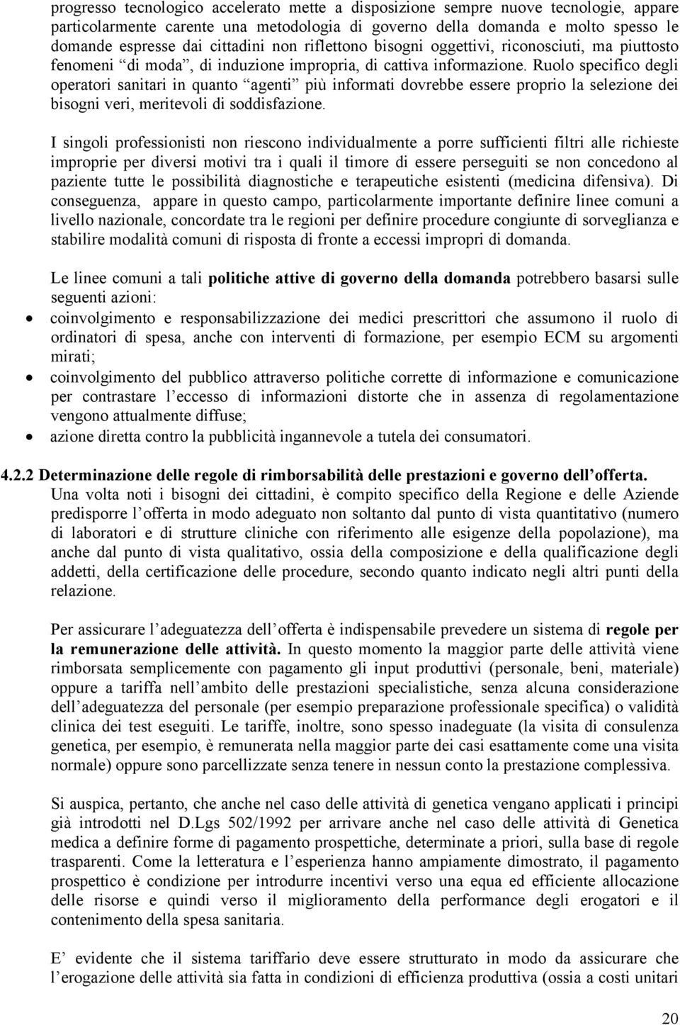 Ruolo specifico degli operatori sanitari in quanto agenti più informati dovrebbe essere proprio la selezione dei bisogni veri, meritevoli di soddisfazione.