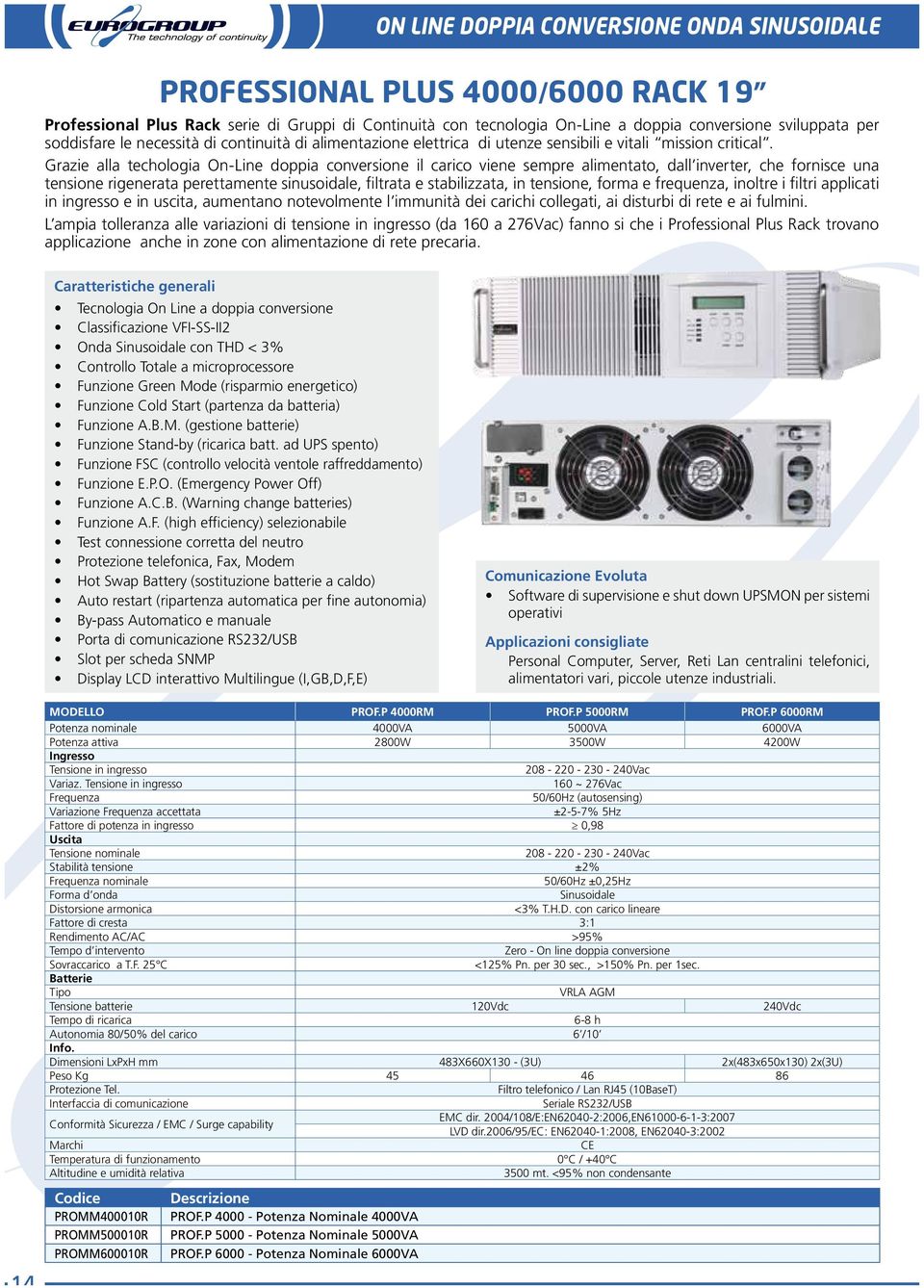 Grazie alla techologia On-Line doppia conversione il carico viene sempre alimentato, dall inverter, che fornisce una tensione rigenerata perettamente sinusoidale, filtrata e stabilizzata, in