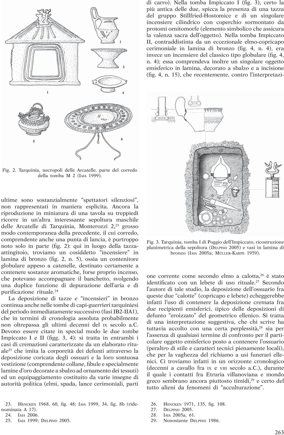 precedente, il cui corredo, comprendente anche una punta di lancia, è purtroppo noto solo in parte (fig.