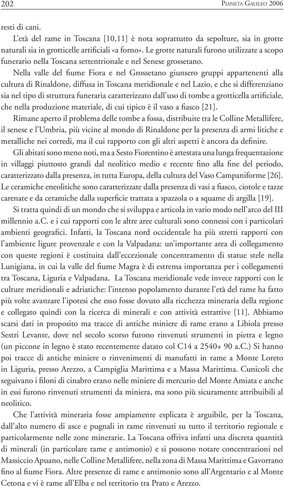 Nella valle del fiume Fiora e nel Grossetano giunsero gruppi appartenenti alla cultura di Rinaldone, diffusa in Toscana meridionale e nel Lazio, e che si differenziano sia nel tipo di struttura