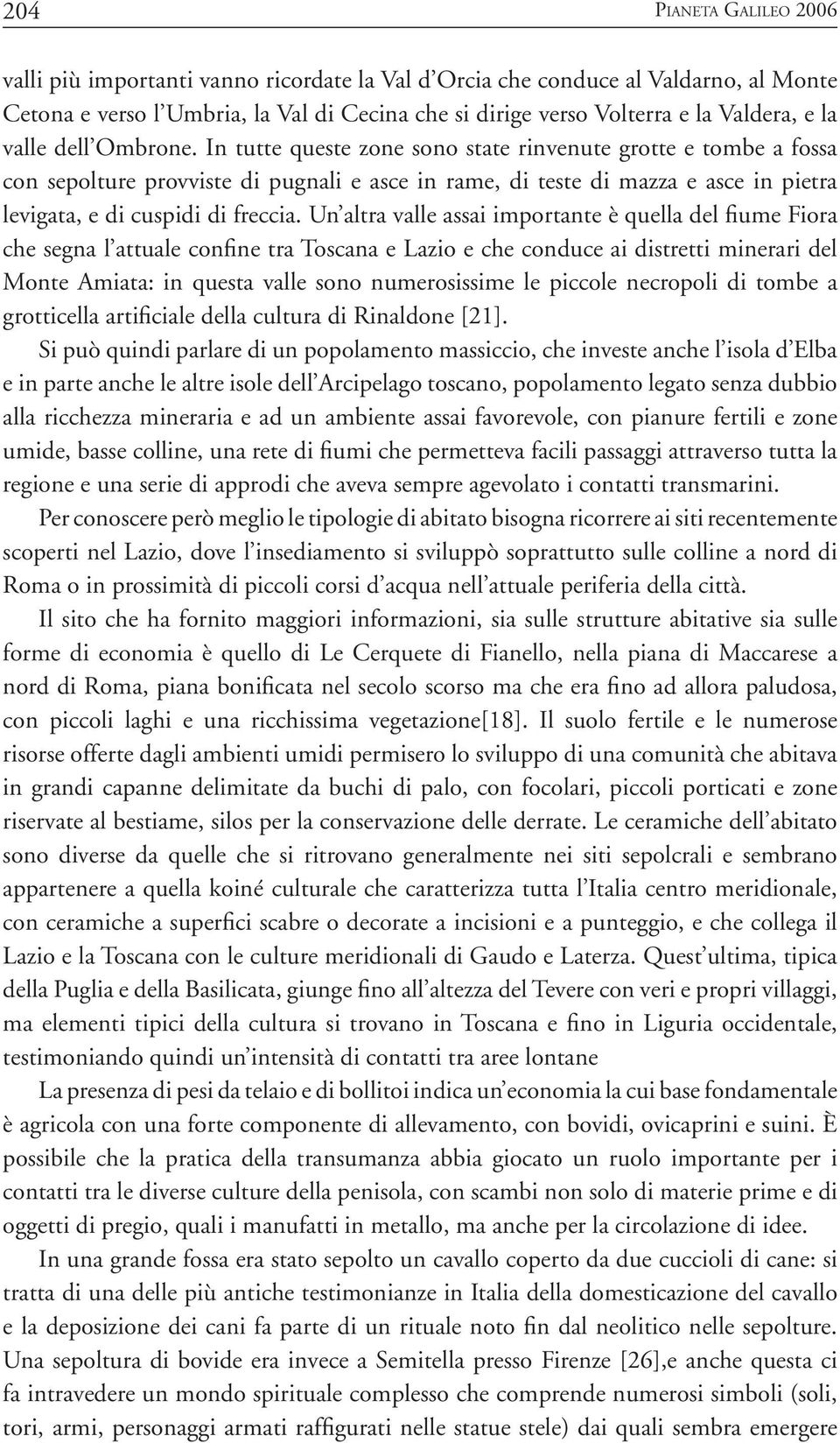 In tutte queste zone sono state rinvenute grotte e tombe a fossa con sepolture provviste di pugnali e asce in rame, di teste di mazza e asce in pietra levigata, e di cuspidi di freccia.