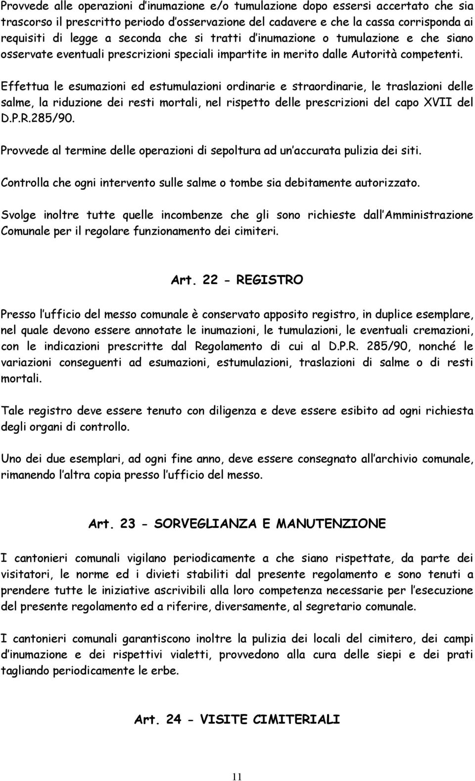 Effettua le esumazioni ed estumulazioni ordinarie e straordinarie, le traslazioni delle salme, la riduzione dei resti mortali, nel rispetto delle prescrizioni del capo XVII del D.P.R.285/90.