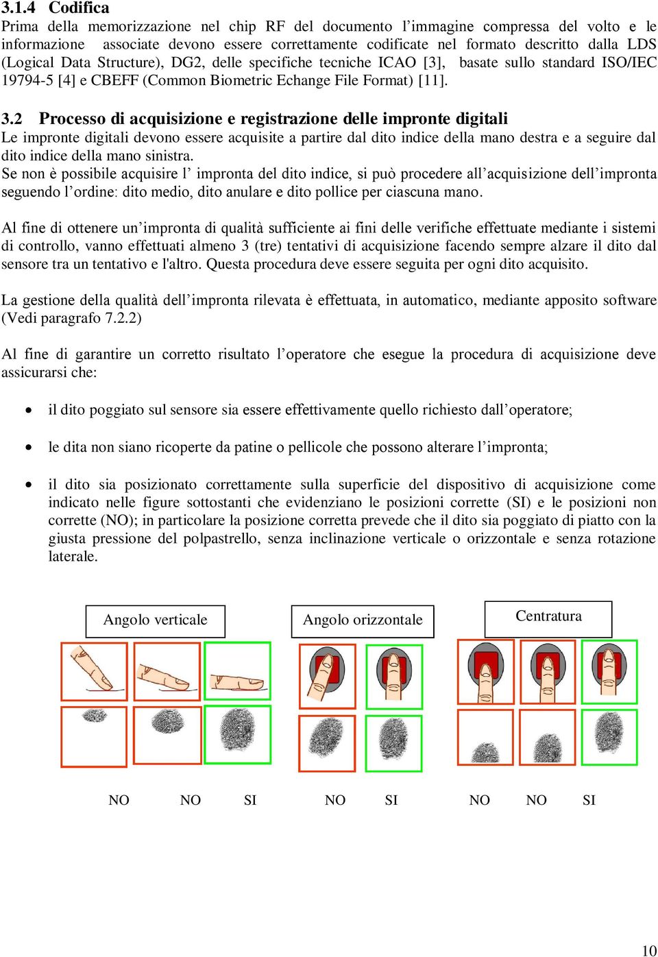 2 Processo di acquisizione e registrazione delle impronte digitali Le impronte digitali devono essere acquisite a partire dal dito indice della mano destra e a seguire dal dito indice della mano