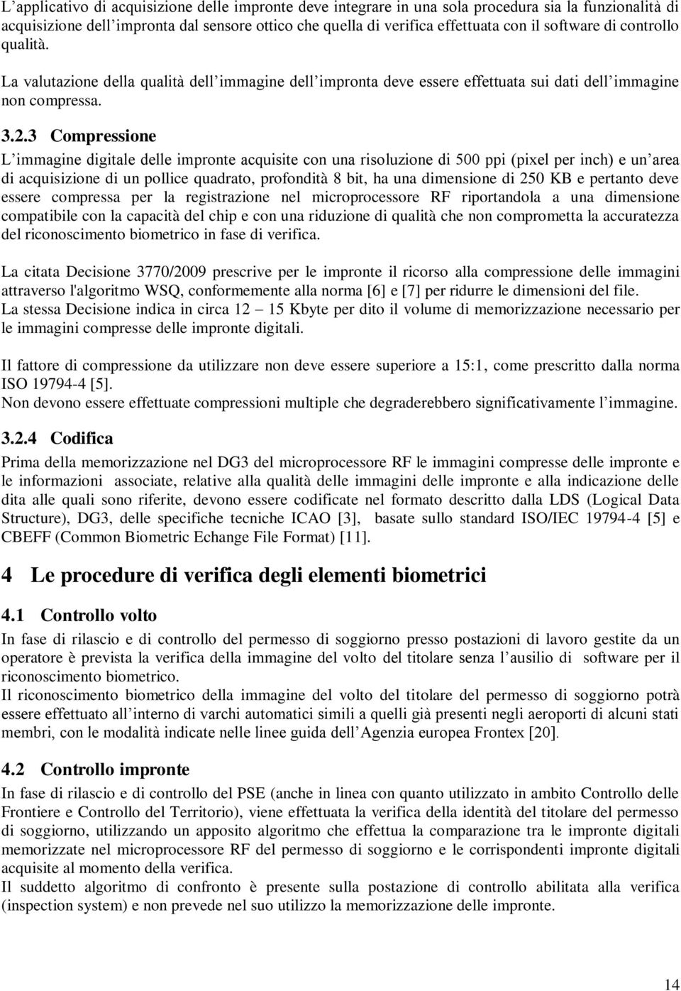 3 Compressione L immagine digitale delle impronte acquisite con una risoluzione di 500 ppi (pixel per inch) e un area di acquisizione di un pollice quadrato, profondità 8 bit, ha una dimensione di