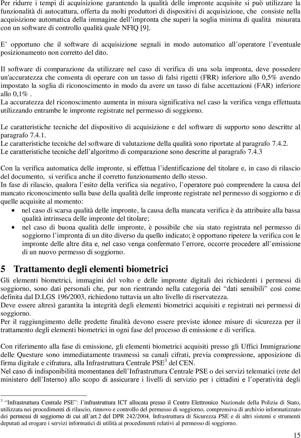 E opportuno che il software di acquisizione segnali in modo automatico all operatore l eventuale posizionamento non corretto del dito.