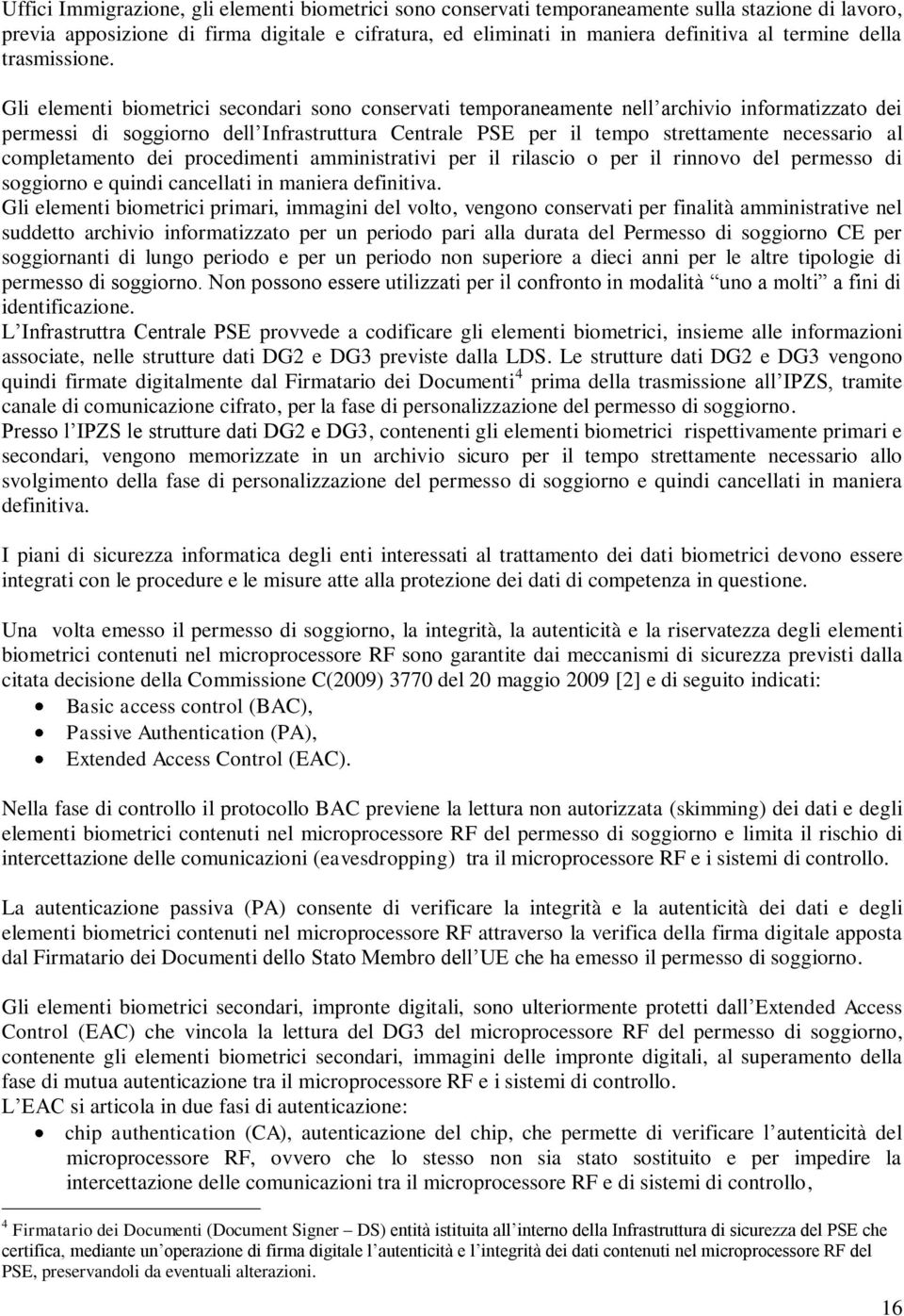 Gli elementi biometrici secondari sono conservati temporaneamente nell archivio informatizzato dei permessi di soggiorno dell Infrastruttura Centrale PSE per il tempo strettamente necessario al