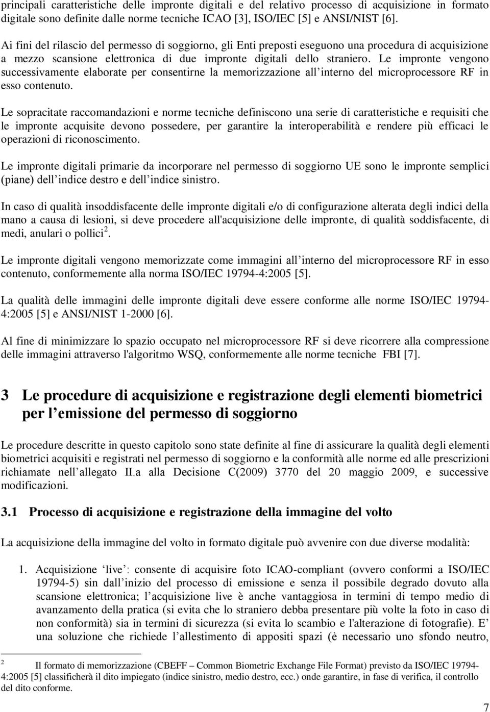 Le impronte vengono successivamente elaborate per consentirne la memorizzazione all interno del microprocessore RF in esso contenuto.