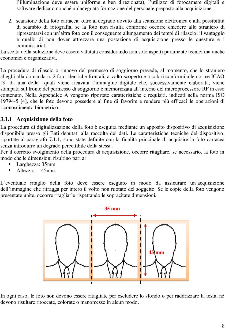 ripresentarsi con un altra foto con il conseguente allungamento dei tempi di rilascio; il vantaggio è quello di non dover attrezzare una postazione di acquisizione presso le questure e i