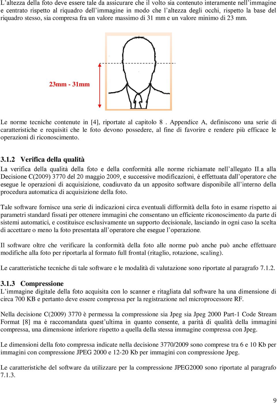 Appendice A, definiscono una serie di caratteristiche e requisiti che le foto devono possedere, al fine di favorire e rendere più efficace le operazioni di riconoscimento. 3.1.