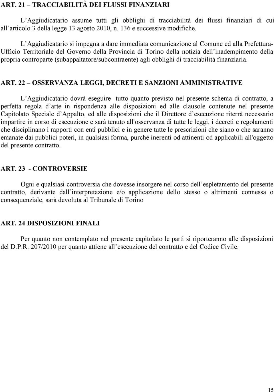 L Aggiudicatario si impegna a dare immediata comunicazione al Comune ed alla Prefettura- Ufficio Territoriale del Governo della Provincia di Torino della notizia dell inadempimento della propria