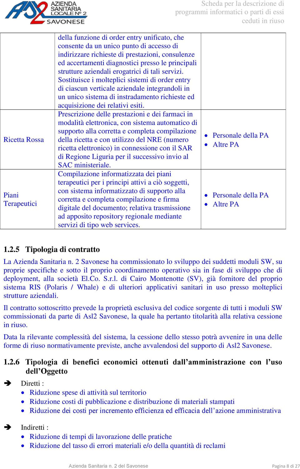 Sostituisce i molteplici sistemi di order entry di ciascun verticale aziendale integrandoli in un unico sistema di instradamento richieste ed acquisizione dei relativi esiti.